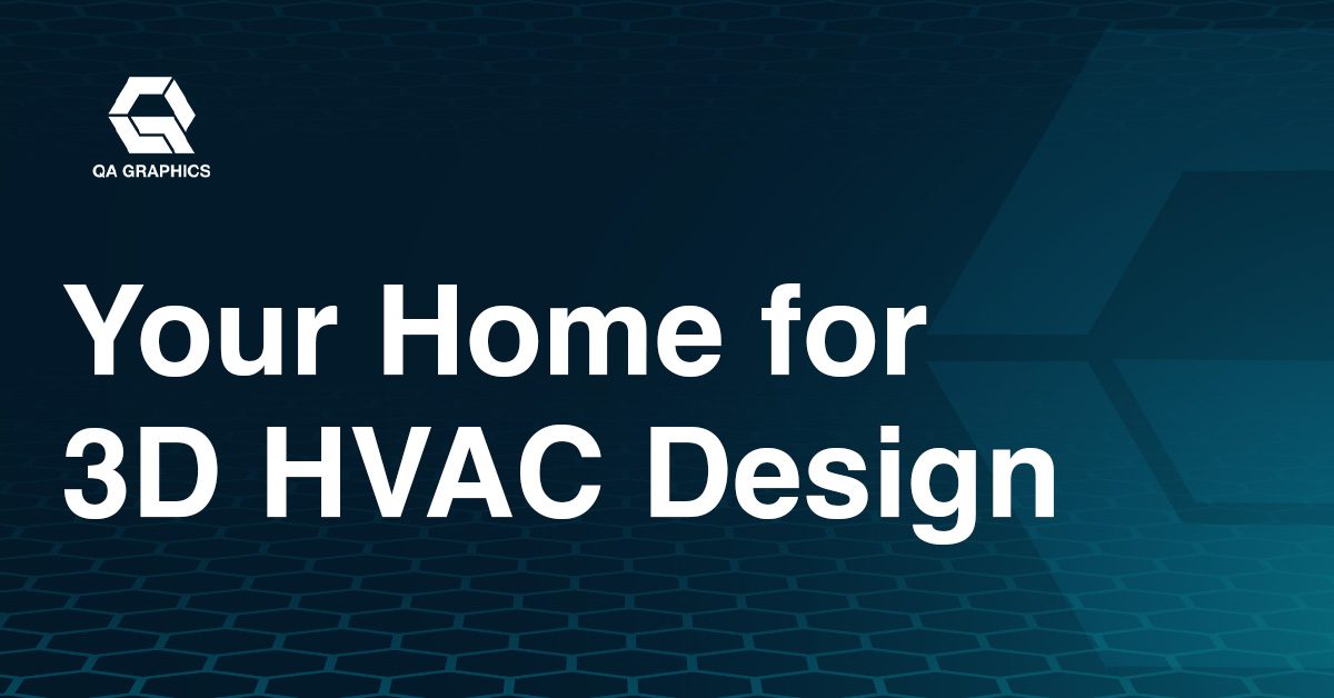 Your Home for 3D HVAC Design | QA Graphics